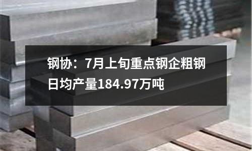 鋼協(xié)：7月上旬重點(diǎn)鋼企粗鋼日均產(chǎn)量184.97萬噸