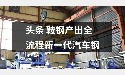 頭條 鞍鋼產(chǎn)出全流程新一代汽車鋼