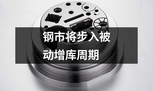 鋼市將步入被動增庫周期