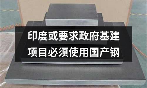 印度或要求政府基建項目必須使用國產鋼