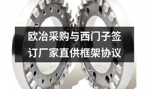 歐冶采購與西門子簽訂廠家直供框架協議