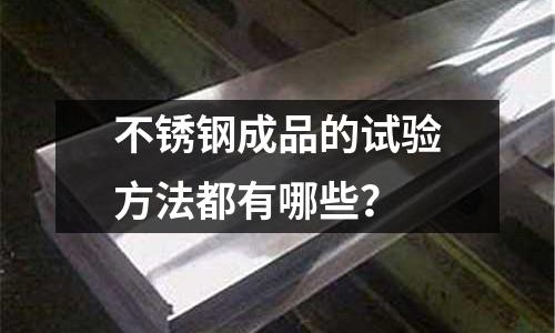 不銹鋼成品的試驗方法都有哪些？