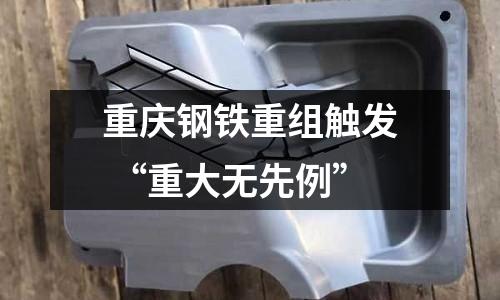 重慶鋼鐵重組觸發 “重大無先例”