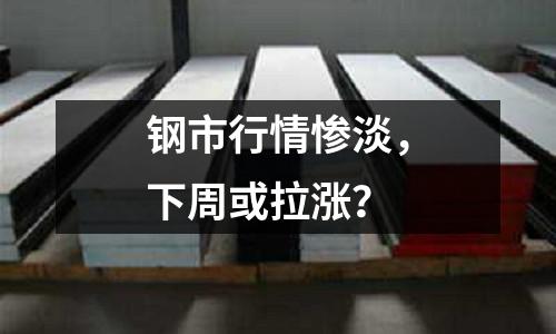 鋼市行情慘淡，下周或拉漲？