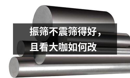振篩不震篩得好，且看大咖如何改