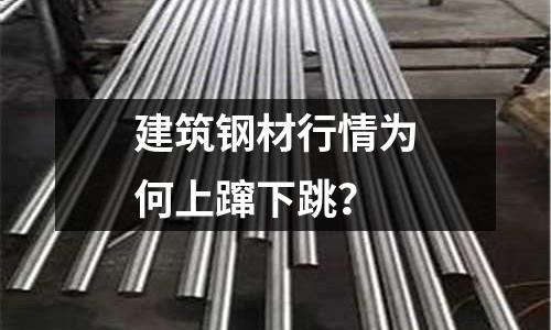 建筑鋼材行情為何上躥下跳？