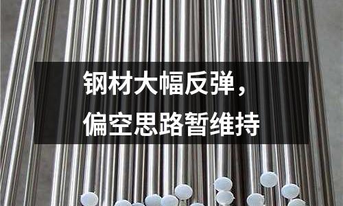 鋼材大幅反彈，偏空思路暫維持