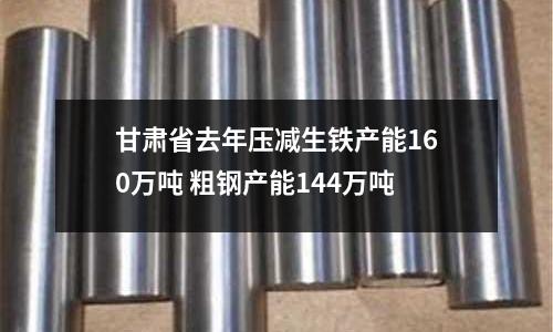 甘肅省去年壓減生鐵產能160萬噸 粗鋼產能144萬噸