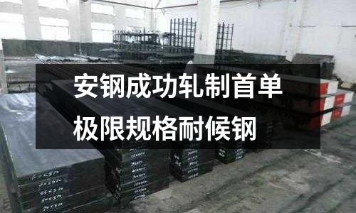 安鋼成功軋制首單極限規(guī)格耐候鋼