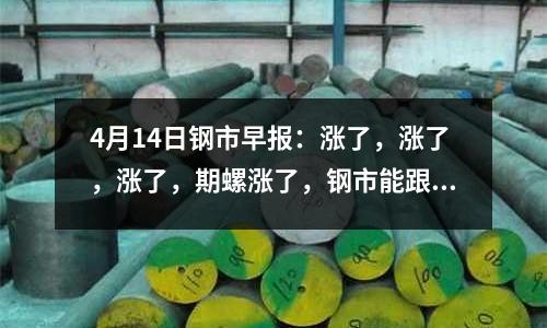 4月14日鋼市早報：漲了，漲了，漲了，期螺漲了，鋼市能跟上嗎？