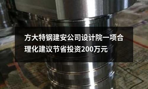 方大特鋼建安公司設(shè)計(jì)院一項(xiàng)合理化建議節(jié)省投資200萬(wàn)元