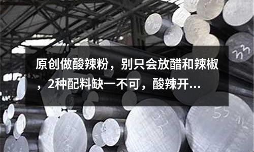 原創(chuàng)做酸辣粉，別只會放醋和辣椒，2種配料缺一不可，酸辣開胃超好吃