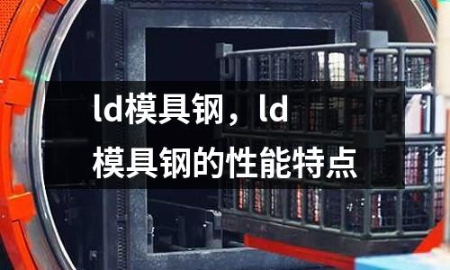 ld模具鋼，ld模具鋼的性能特點(diǎn)