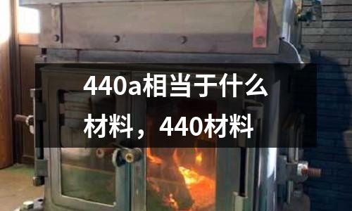 440a相當于什么材料，440材料