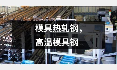 模具熱軋鋼，高溫模具鋼