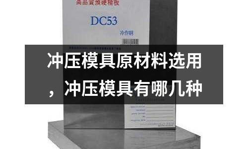 沖壓模具原材料選用，沖壓模具有哪幾種