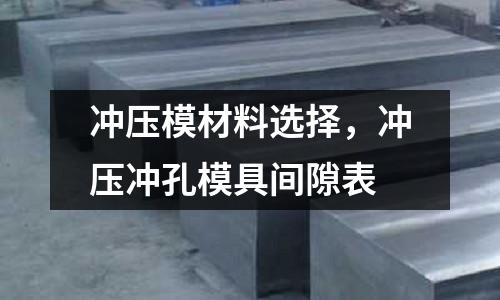 沖壓模材料選擇，沖壓沖孔模具間隙表