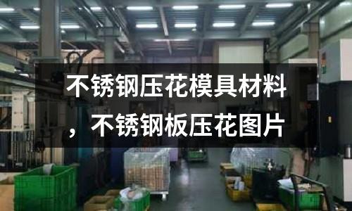 不銹鋼壓花模具材料，不銹鋼板壓花圖片