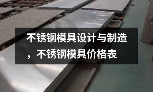 不銹鋼模具設計與制造，不銹鋼模具價格表