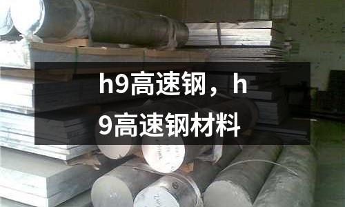 h9高速鋼，h9高速鋼材料