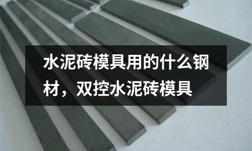 水泥磚模具用的什么鋼材，雙控水泥磚模具