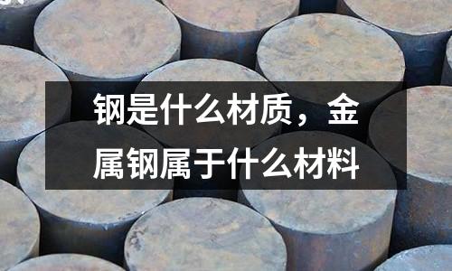 鋼是什么材質(zhì)，金屬鋼屬于什么材料