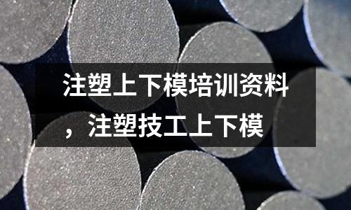 注塑上下模培訓資料，注塑技工上下模