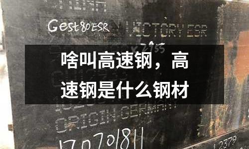 啥叫高速鋼，高速鋼是什么鋼材