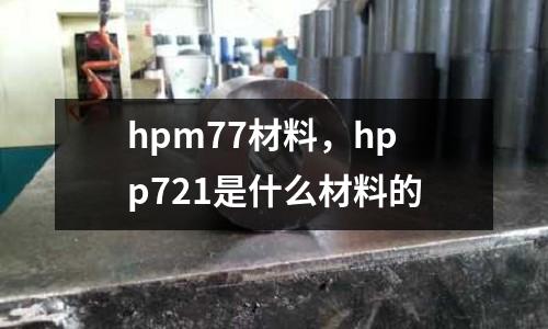 hpm77材料，hpp721是什么材料的