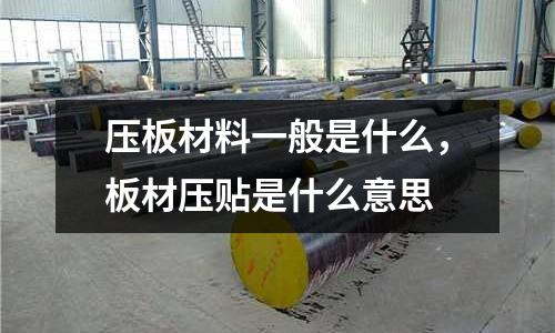 壓板材料一般是什么，板材壓貼是什么意思