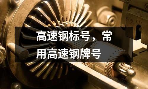 高速鋼標號，常用高速鋼牌號