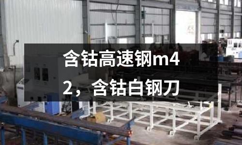 含鈷高速鋼m42，含鈷白鋼刀