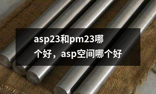 asp23和pm23哪個好，asp空間哪個好