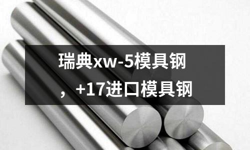 瑞典xw-5模具鋼，+17進口模具鋼