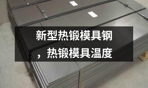 新型熱鍛模具鋼，熱鍛模具溫度