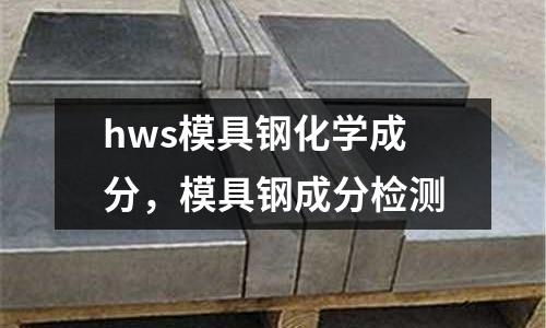 hws模具鋼化學(xué)成分，模具鋼成分檢測