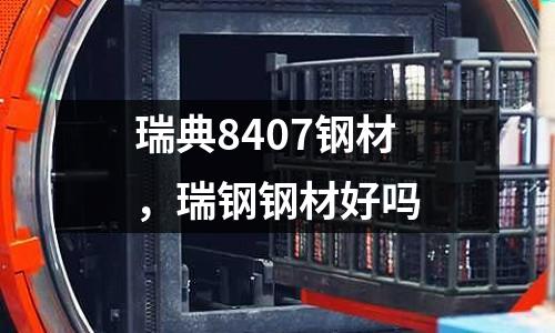瑞典8407鋼材，瑞鋼鋼材好嗎