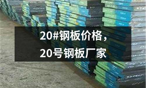 20#鋼板價(jià)格，20號(hào)鋼板廠家