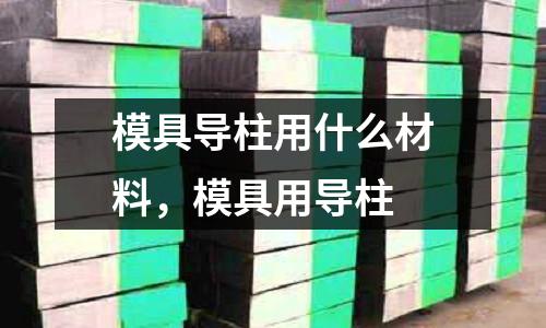 模具導柱用什么材料，模具用導柱