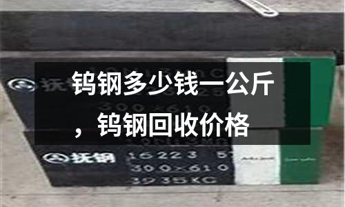 鎢鋼多少錢一公斤，鎢鋼回收價格