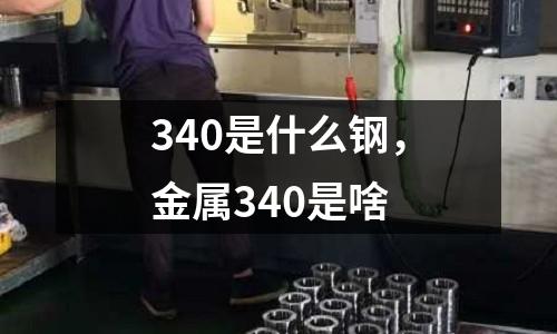 340是什么鋼，金屬340是啥