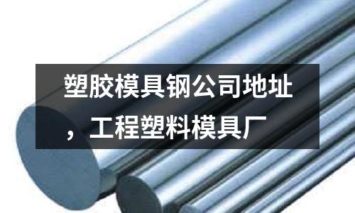 塑膠模具鋼公司地址，工程塑料模具廠