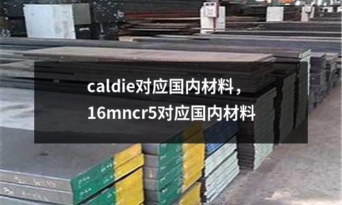 caldie對應國內材料,16mncr5對應國內材料