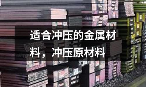適合沖壓的金屬材料，沖壓原材料