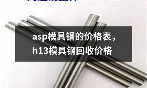 asp模具鋼的價格表，h13模具鋼回收價格