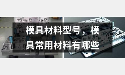 模具材料型號，模具常用材料有哪些