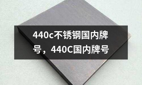 440c不銹鋼國內牌號，440C國內牌號
