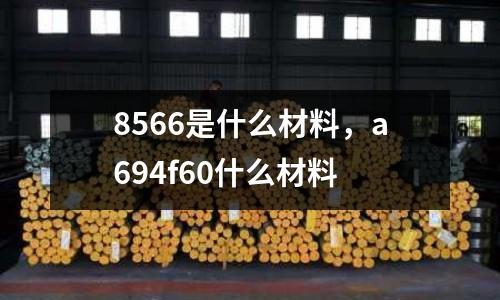 8566是什么材料，a694f60什么材料