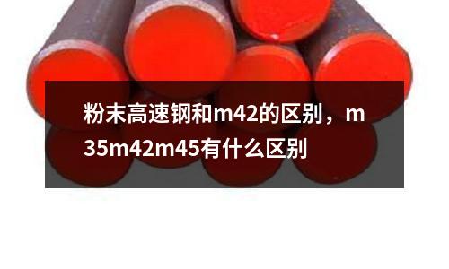 粉末高速鋼和m42的區別，m35m42m45有什么區別