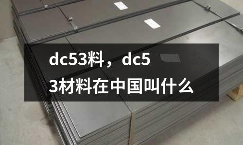 dc53料，dc53材料在中國叫什么